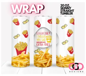 Exercise I thought you said extra fries-   Digital tumbler wrap for 20 oz skinny straight tumbler